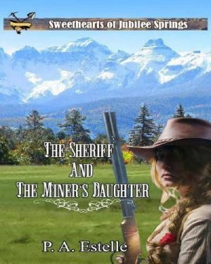 [Sweethearts of Jubilee Springs 04] • The Sheriff and the Miner's Daughter